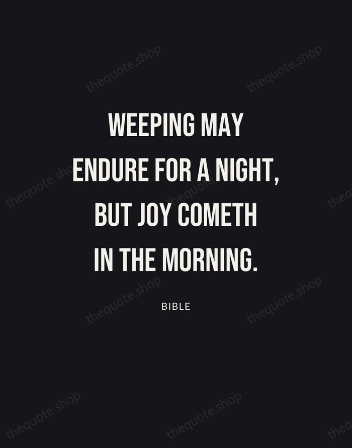 Weeping may endure for a night, but joy cometh in the morning. — Bible | Printable Wall Art — Poster Condensed