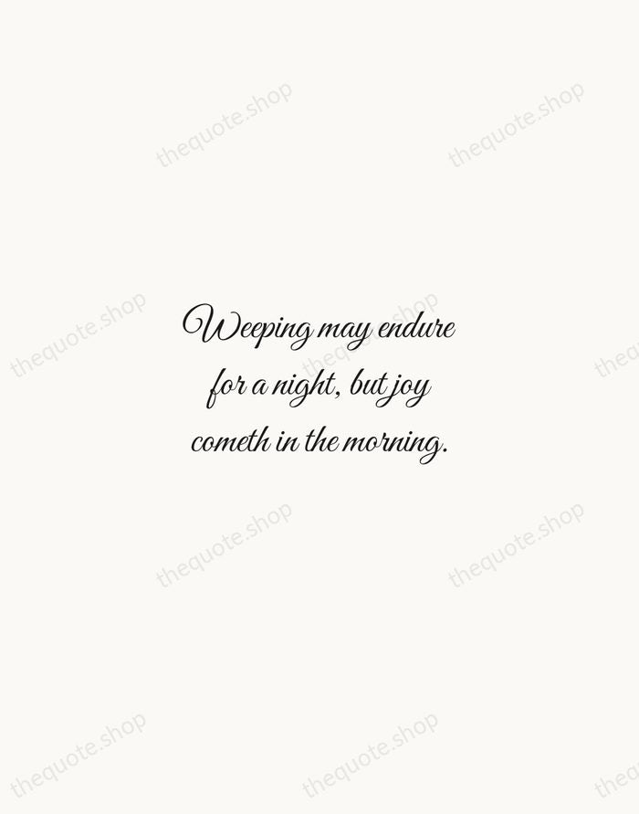 Weeping may endure for a night, but joy cometh in the morning. — Bible — Script Whisper