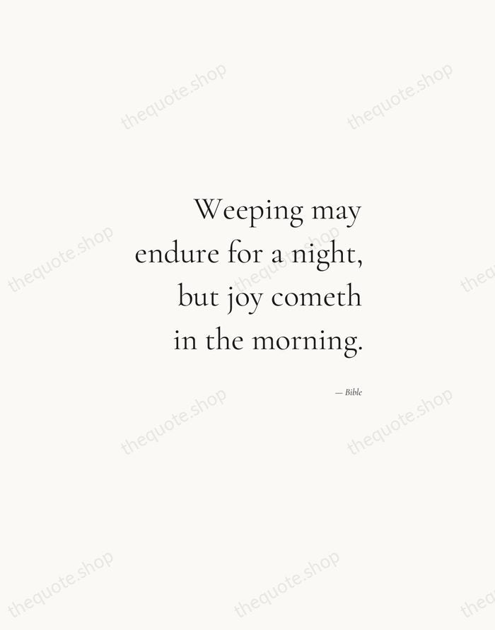Weeping may endure for a night, but joy cometh in the morning. — Bible — Soft Serif Right