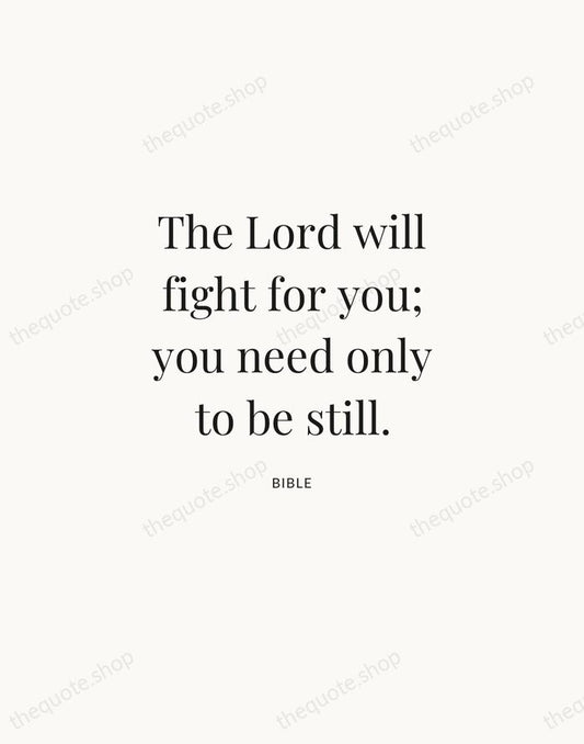The Lord will fight for you; you need only to be still. — Bible | Printable Wall Art — Atelier Serif