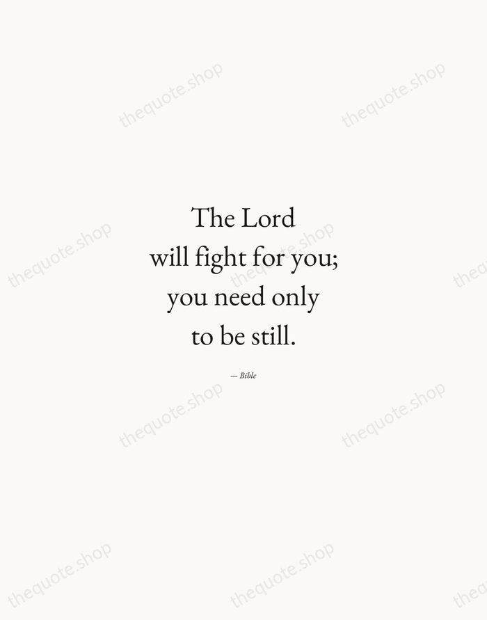 The Lord will fight for you; you need only to be still. — Bible — Quiet Garamond