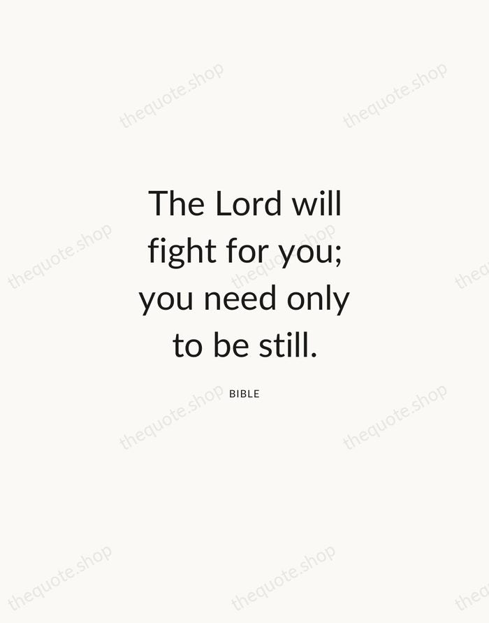 The Lord will fight for you; you need only to be still. — Bible — Modern Sans Calm