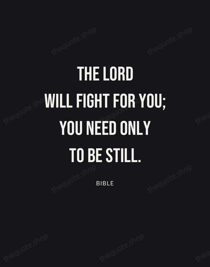 The Lord will fight for you; you need only to be still. — Bible | Printable Wall Art — Poster Condensed