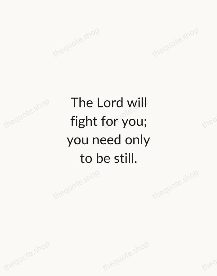 The Lord will fight for you; you need only to be still. — Bible — Minimal Unsigned
