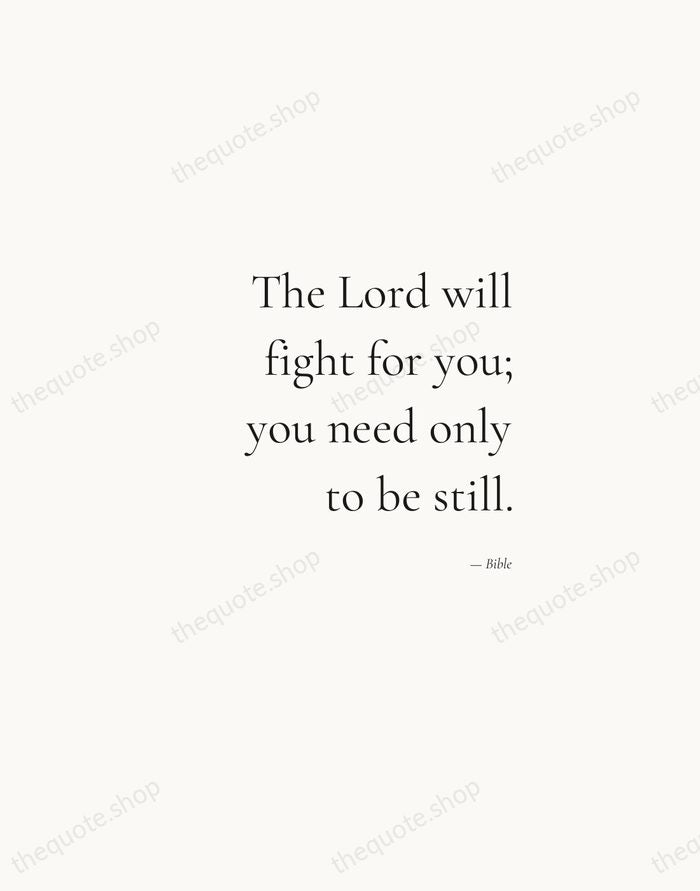 The Lord will fight for you; you need only to be still. — Bible — Soft Serif Right