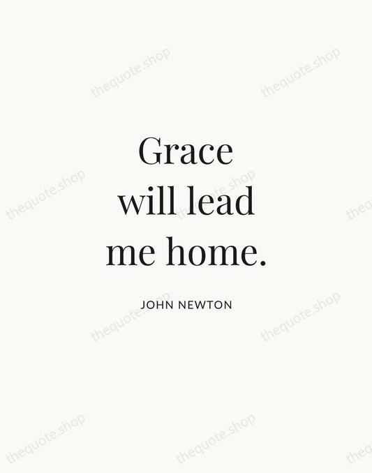 Grace will lead me home. — John Newton | Printable Wall Art — Atelier Serif