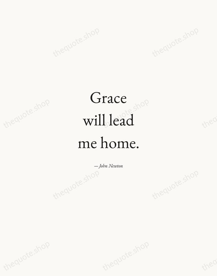 Grace will lead me home. — John Newton — Quiet Garamond