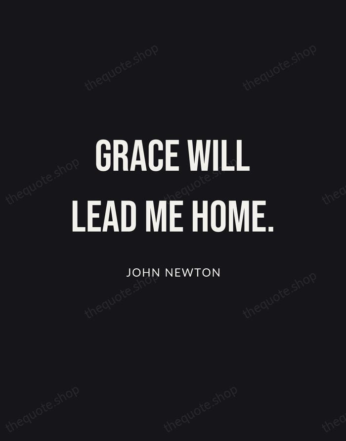 Grace will lead me home. — John Newton | Printable Wall Art — Poster Condensed
