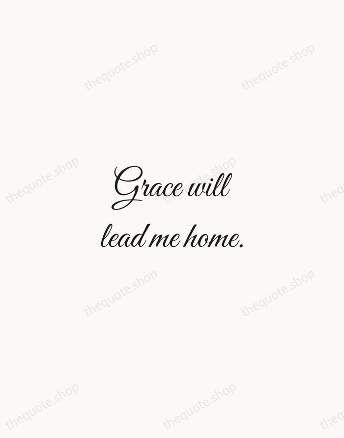 Grace will lead me home. — John Newton — Script Whisper