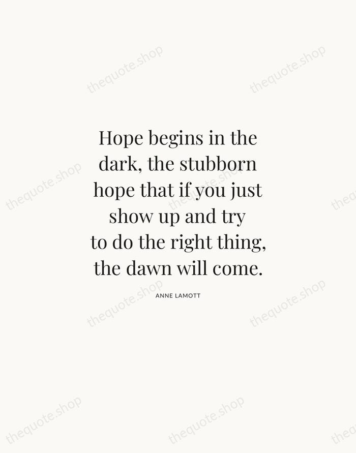 Hope begins in the dark, the stubborn hope that if you just… — Anne Lamott | Printable Wall Art — Atelier Serif