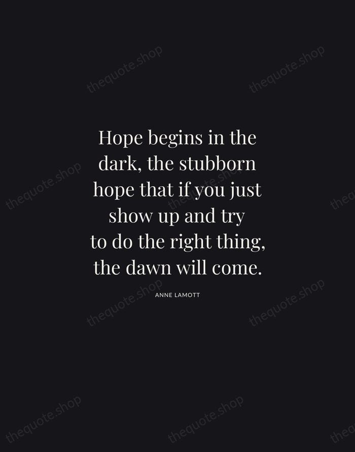 Hope begins in the dark, the stubborn hope that if you just… — Anne Lamott | Printable Wall Art — Midnight Serif