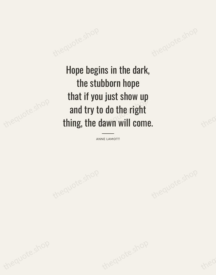 Hope begins in the dark, the stubborn hope that if you just… — Anne Lamott — Letterpress Caps
