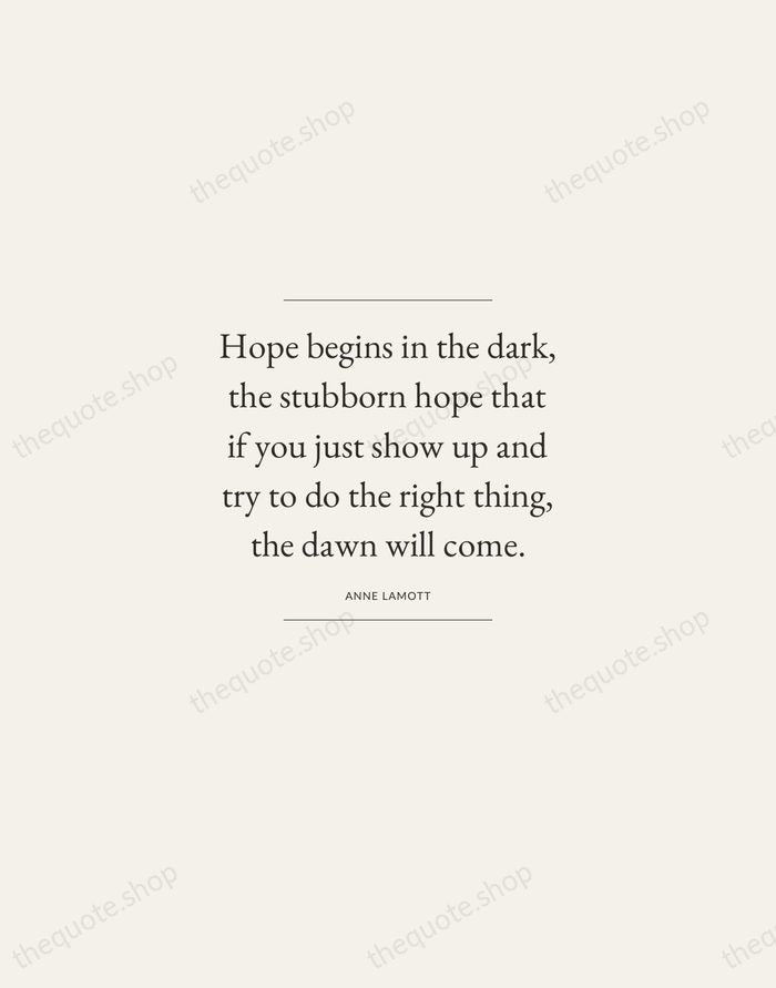 Hope begins in the dark, the stubborn hope that if you just… — Anne Lamott — Gallery Frame