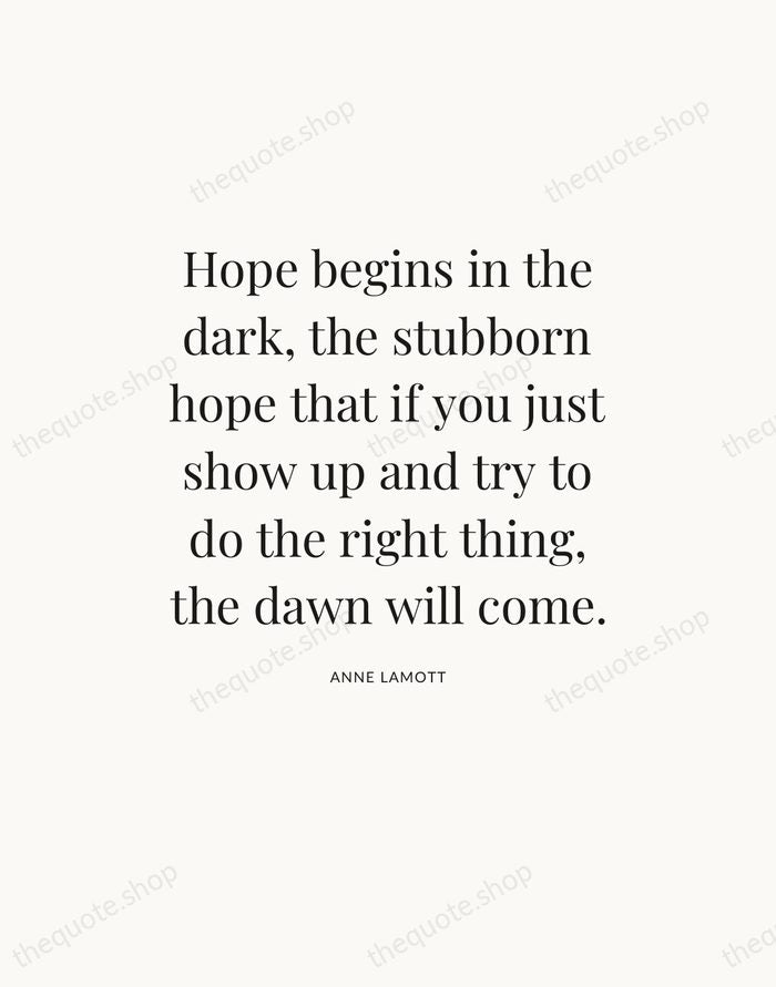Hope begins in the dark, the stubborn hope that if you just… — Anne Lamott — Statement Serif