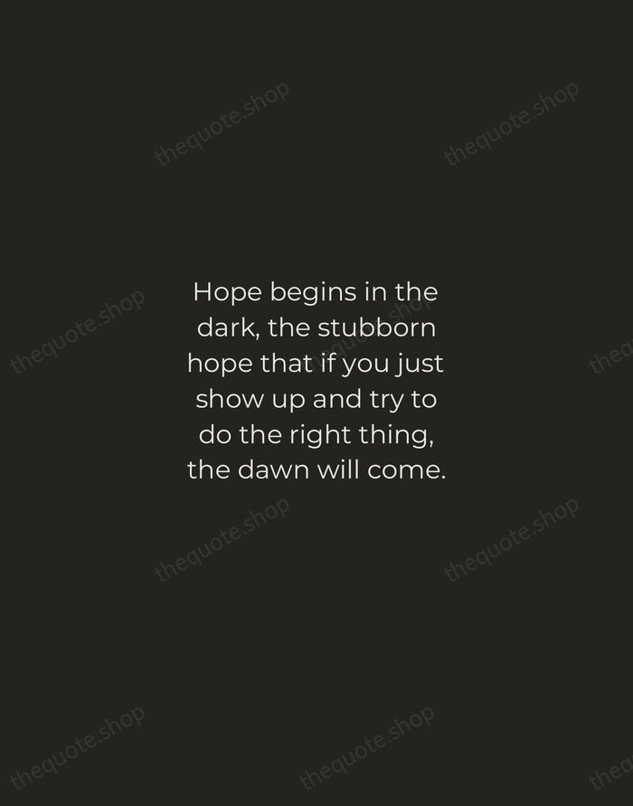 Hope begins in the dark, the stubborn hope that if you just… — Anne Lamott — Tracked Caps Unsigned