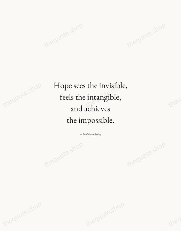 Hope sees the invisible, feels the intangible, and achieves the impossible. — Traditional Saying — Quiet Garamond