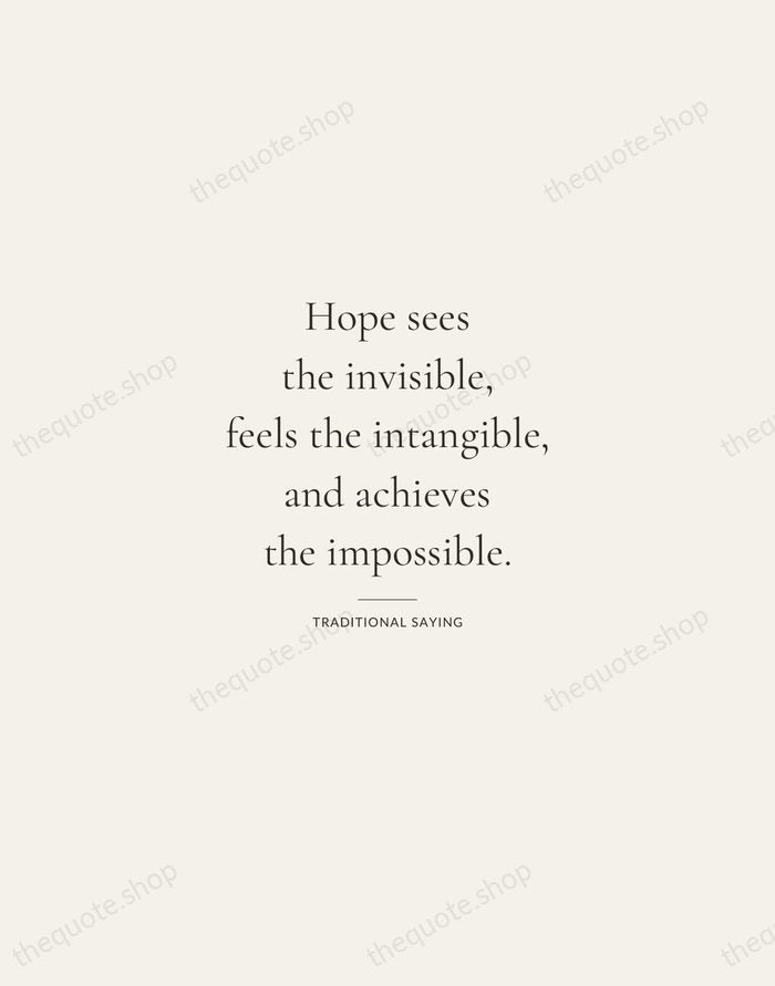 Hope sees the invisible, feels the intangible, and achieves the impossible. — Traditional Saying — Gallery Rule