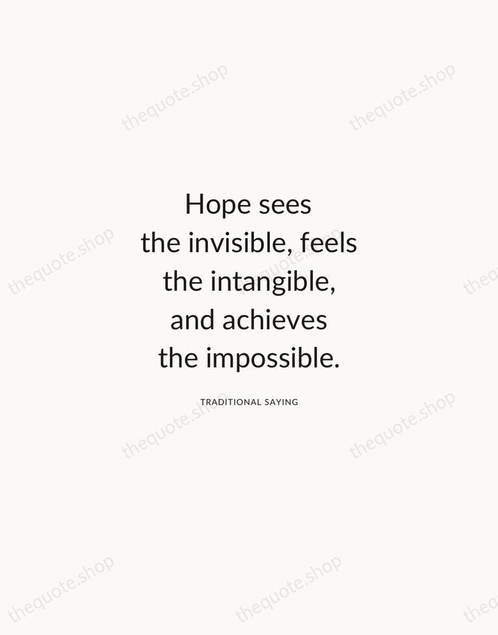 Hope sees the invisible, feels the intangible, and achieves the impossible. — Traditional Saying — Modern Sans Calm