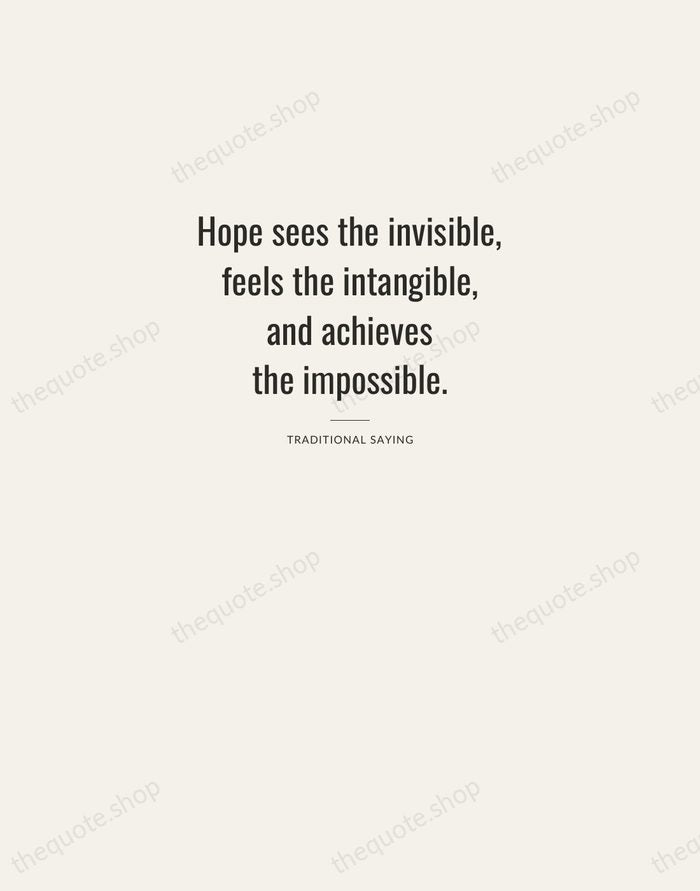 Hope sees the invisible, feels the intangible, and achieves the impossible. — Traditional Saying — Letterpress Caps