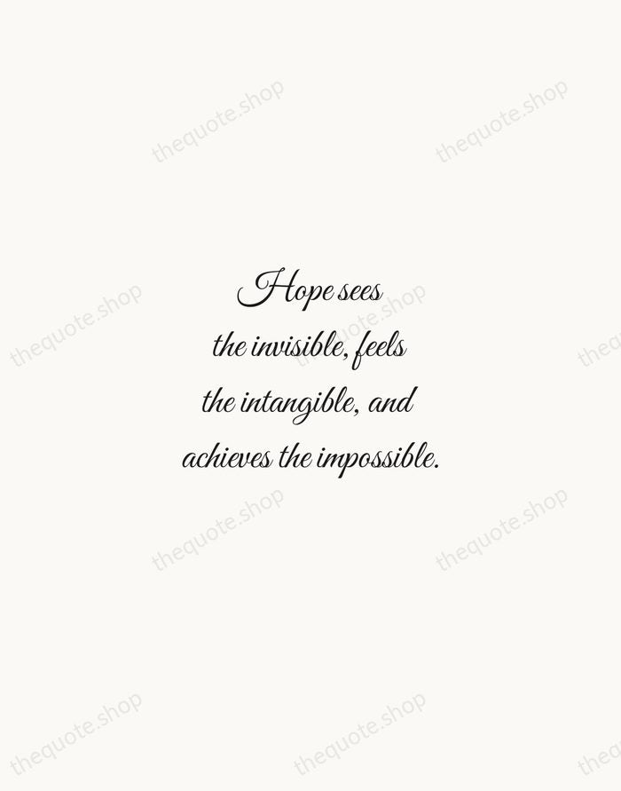 Hope sees the invisible, feels the intangible, and achieves the impossible. — Traditional Saying — Script Whisper