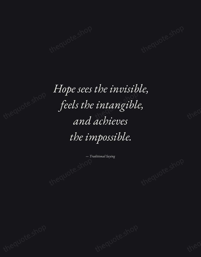 Hope sees the invisible, feels the intangible, and achieves the impossible. — Traditional Saying — Manuscript Italic