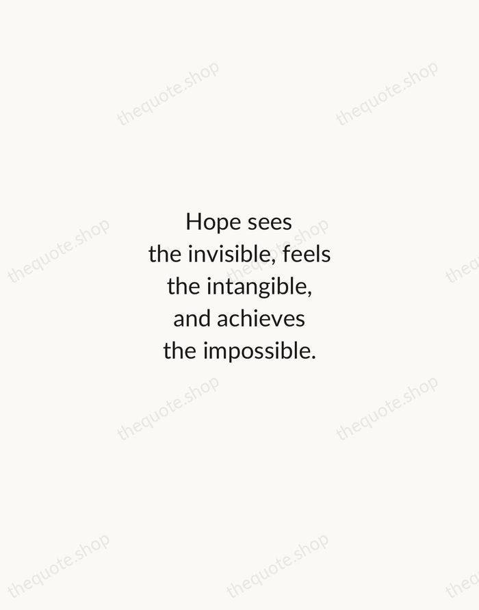 Hope sees the invisible, feels the intangible, and achieves the impossible. — Traditional Saying — Minimal Unsigned