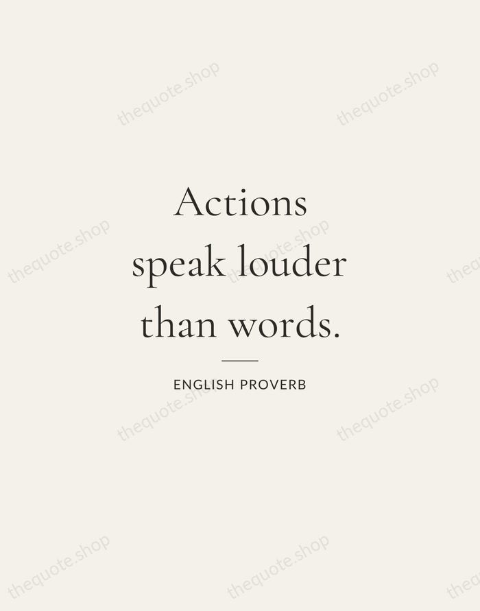 Actions speak louder than words. — English Proverb — Gallery Rule