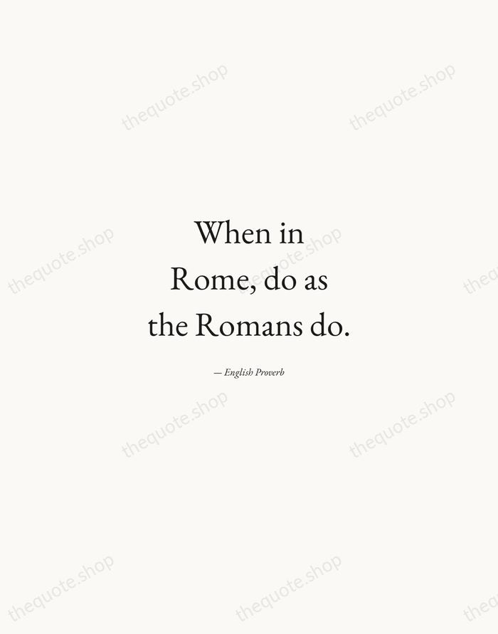 When in Rome, do as the Romans do. — English Proverb — Quiet Garamond