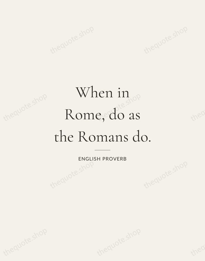When in Rome, do as the Romans do. — English Proverb — Gallery Rule