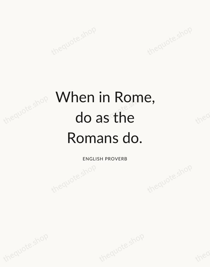 When in Rome, do as the Romans do. — English Proverb — Modern Sans Calm