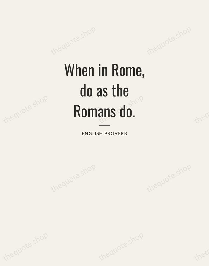 When in Rome, do as the Romans do. — English Proverb — Letterpress Caps