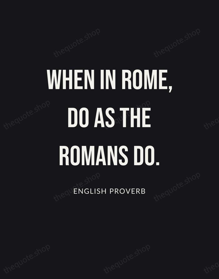 When in Rome, do as the Romans do. — English Proverb | Printable Wall Art — Poster Condensed