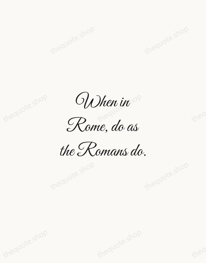 When in Rome, do as the Romans do. — English Proverb — Script Whisper