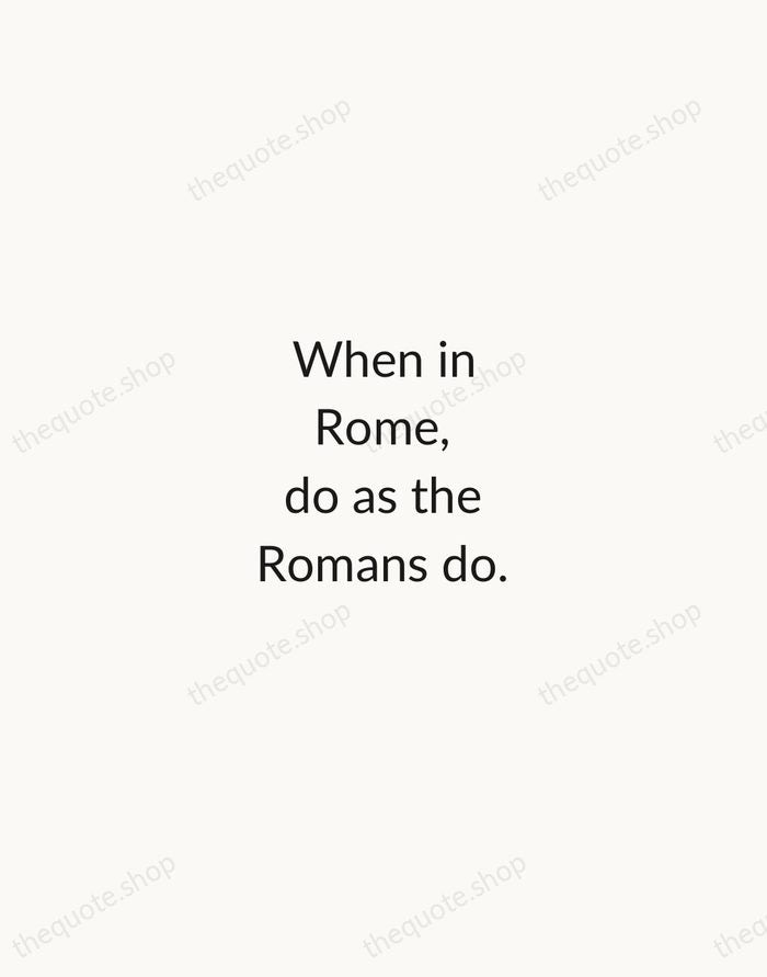 When in Rome, do as the Romans do. — English Proverb — Minimal Unsigned
