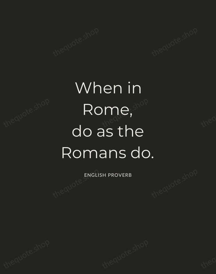 When in Rome, do as the Romans do. — English Proverb — Charcoal Sans