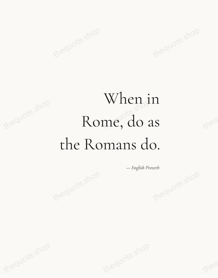 When in Rome, do as the Romans do. — English Proverb — Soft Serif Right