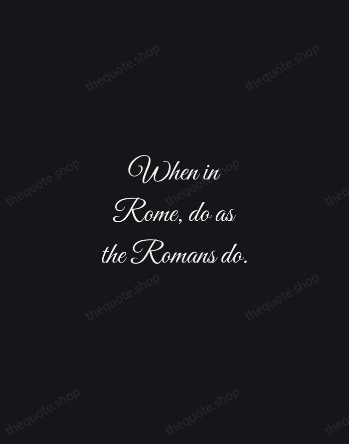 When in Rome, do as the Romans do. — English Proverb — Night Script