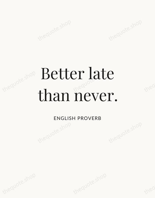 Better late than never. — English Proverb | Printable Wall Art — Atelier Serif