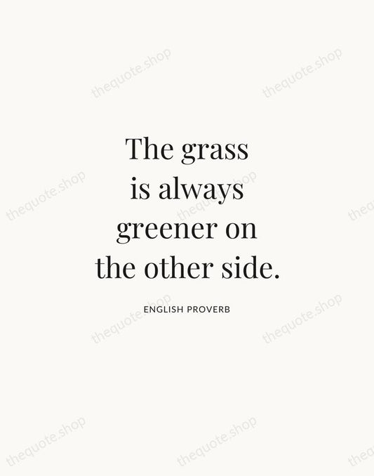 The grass is always greener on the other side. — English Proverb | Printable Wall Art — Atelier Serif