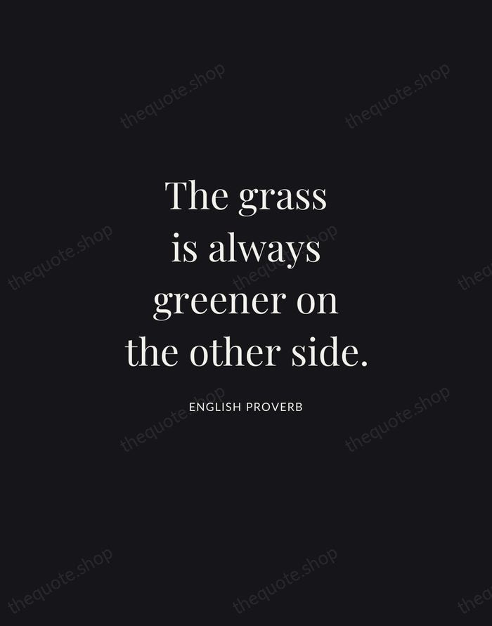 The grass is always greener on the other side. — English Proverb | Printable Wall Art — Midnight Serif