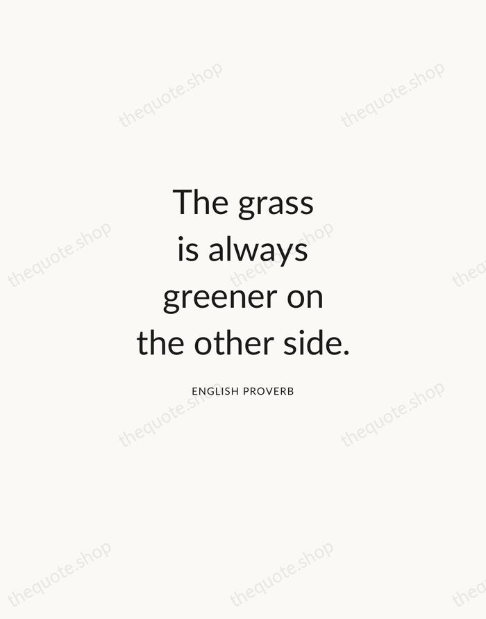 The grass is always greener on the other side. — English Proverb — Modern Sans Calm