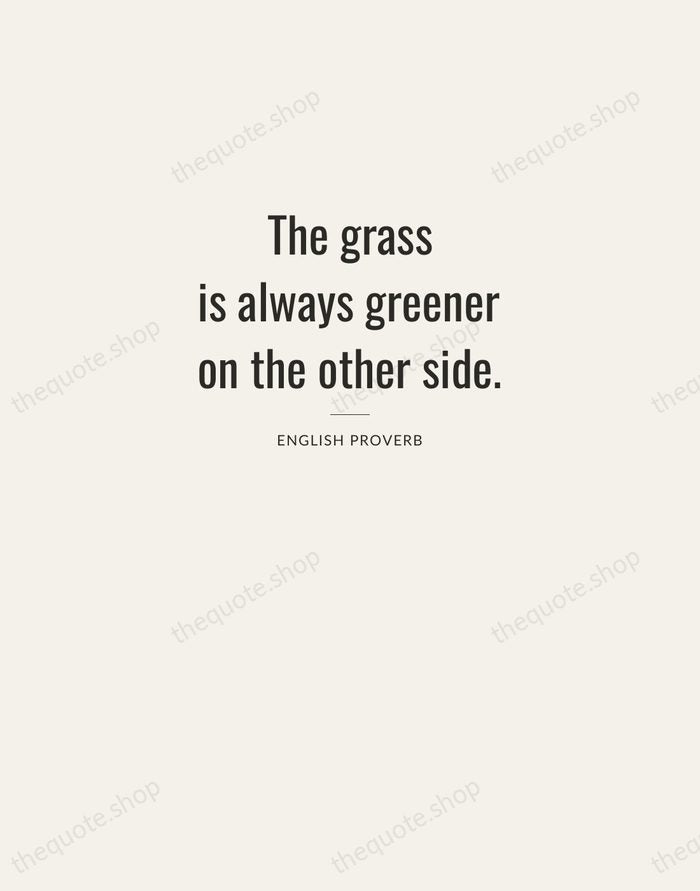 The grass is always greener on the other side. — English Proverb — Letterpress Caps