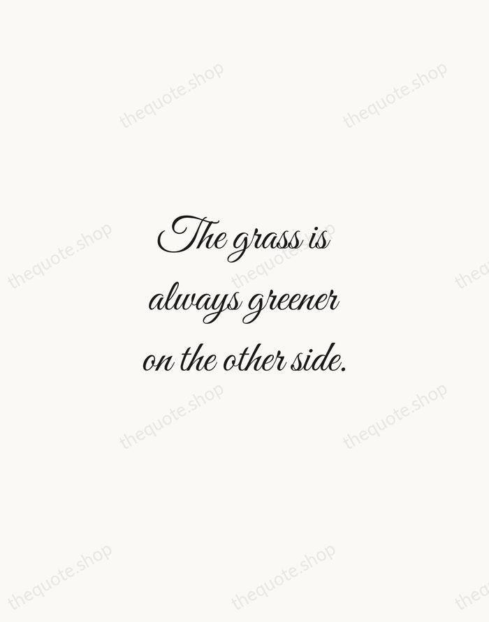 The grass is always greener on the other side. — English Proverb — Script Whisper