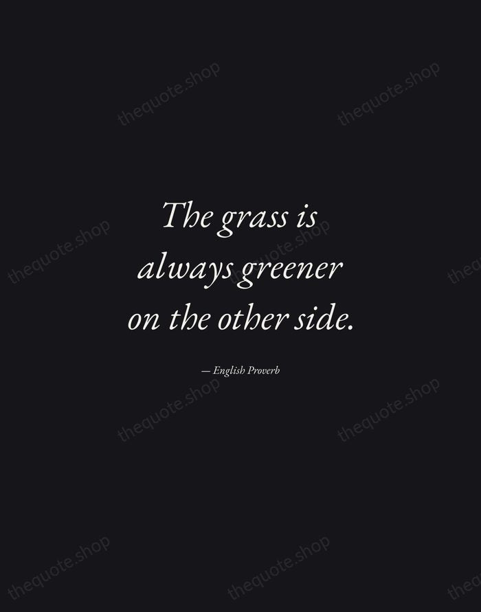 The grass is always greener on the other side. — English Proverb — Manuscript Italic