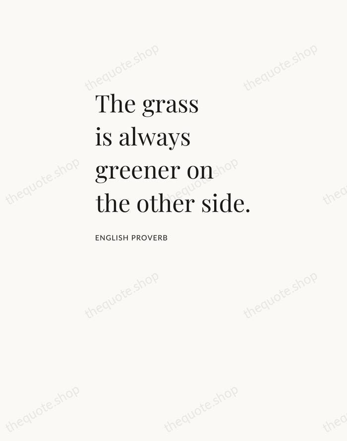 The grass is always greener on the other side. — English Proverb — Asymmetric Left