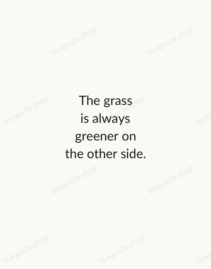 The grass is always greener on the other side. — English Proverb — Minimal Unsigned