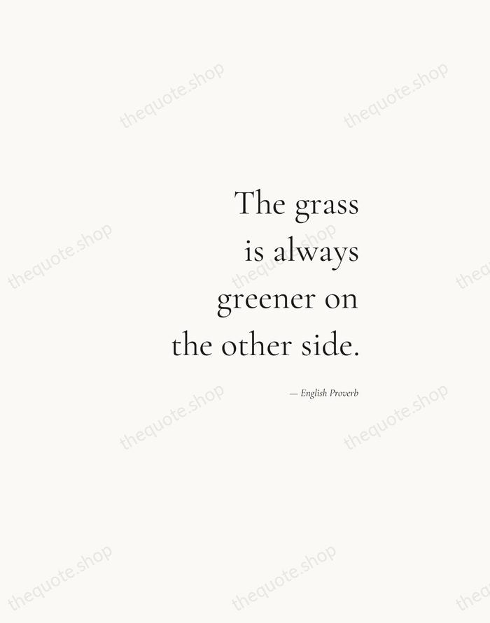The grass is always greener on the other side. — English Proverb — Soft Serif Right