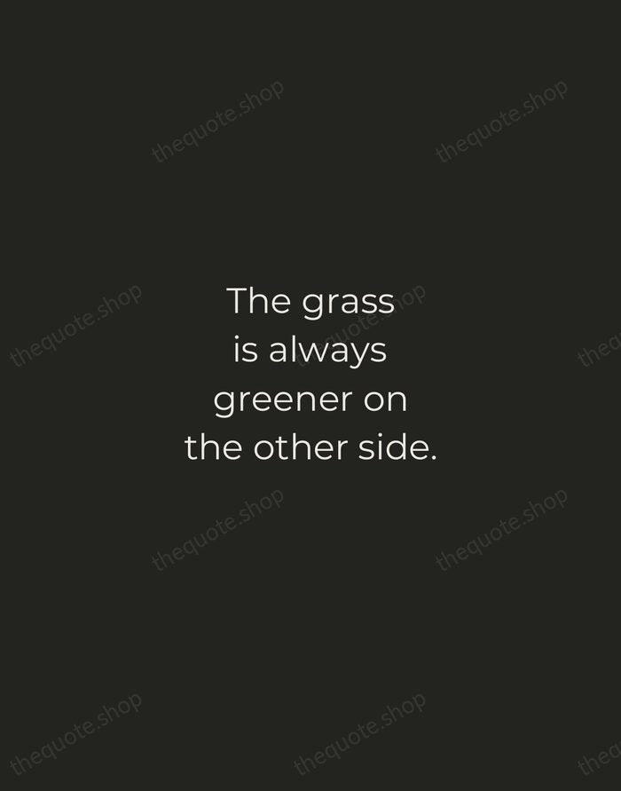 The grass is always greener on the other side. — English Proverb — Tracked Caps Unsigned