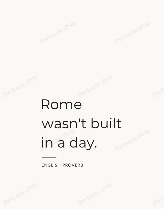 Rome wasn't built in a day. — English Proverb — Studio Left