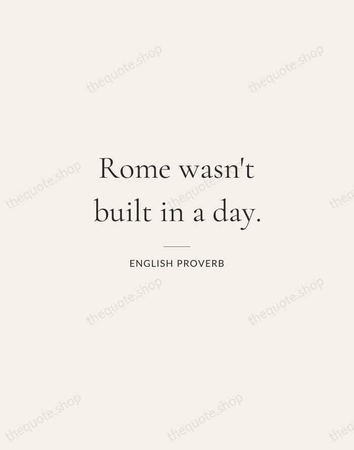 Rome wasn't built in a day. — English Proverb — Gallery Rule